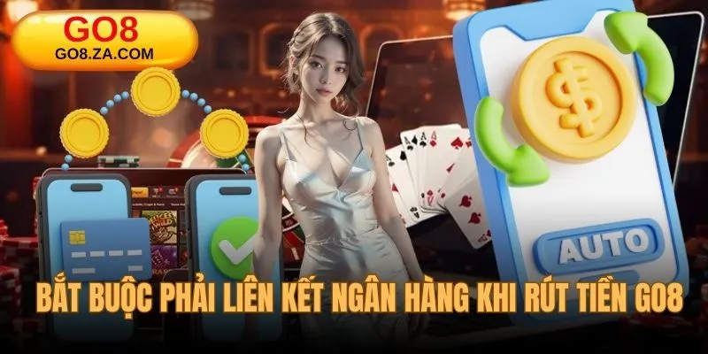 Bắt buộc phải liên kết ngân hàng khi rút tiền Go8