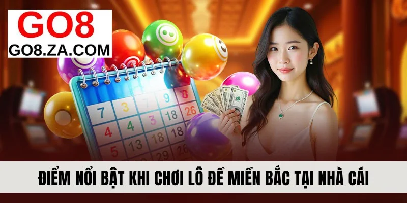Điểm nổi bật khi chơi lô đề miền Bắc tại nhà cái