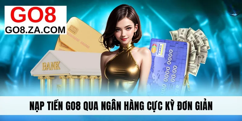 Nạp tiền Go8 qua ngân hàng cực kỳ đơn giản