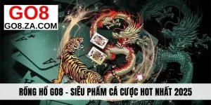 Rồng Hổ Go8 - Siêu Phẩm Cá Cược Trực Tuyến Hot Nhất 2025